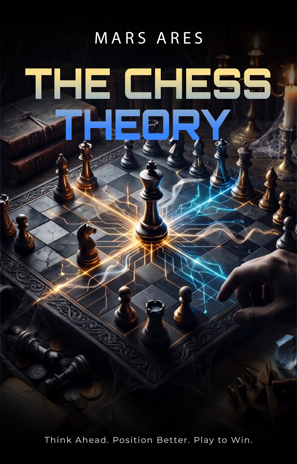 THE CHESS THEORY: Think Ahead. Position Better. Play to Win